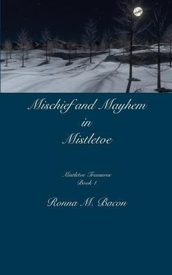 Mischief and Mayhem in Mistletoe by Bacon, Ronna M.