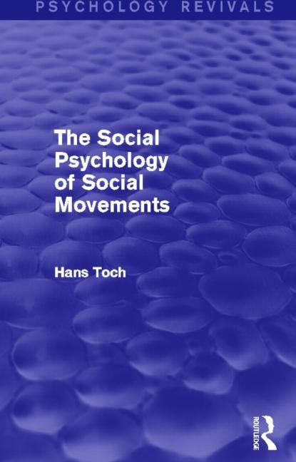 The Social Psychology of Social Movements (Psychology Revivals) by Toch, Hans