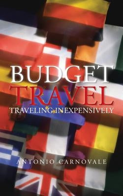 Budget Travel: Traveling Inexpensively by Carnovale, Antonio