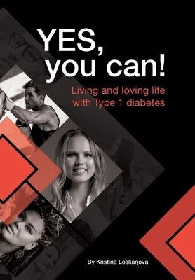 Yes, you can!: Living and loving life with Type 1 diabetes by Loskarjova, Kristina