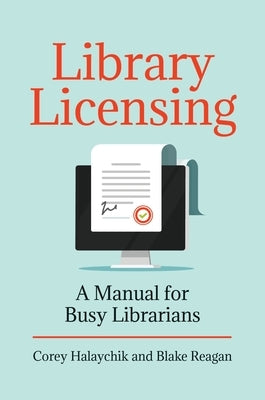 Library Licensing: A Manual for Busy Librarians by Halaychik, Corey
