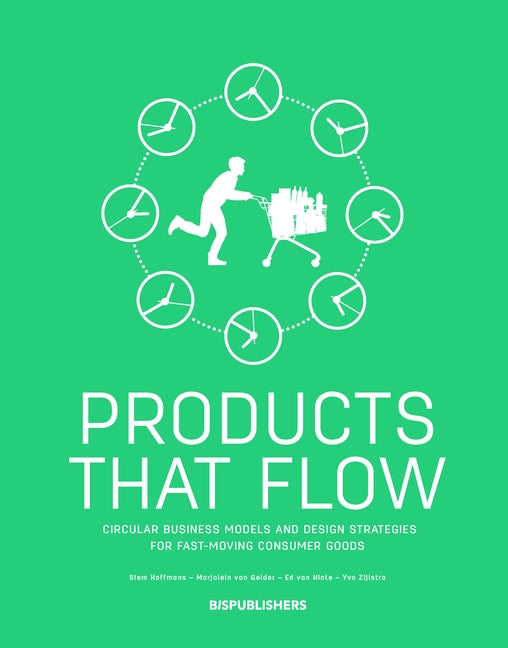 Products That Flow: Circular Business Models and Design Strategies for Fast Moving Consumer Goods by Bis Publishers