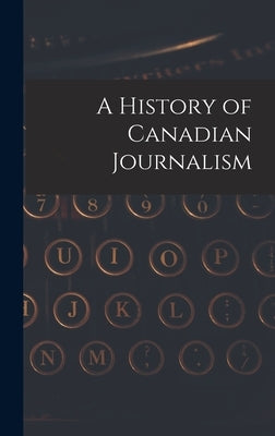 A History of Canadian Journalism by Anonymous