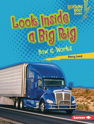 Look Inside a Big Rig: How It Works by Leed, Percy