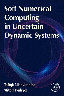 Soft Numerical Computing in Uncertain Dynamic Systems by Allahviranloo, Tofigh