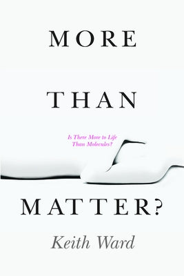 More Than Matter?: Is There More to Life Than Molecules? by Ward, Keith