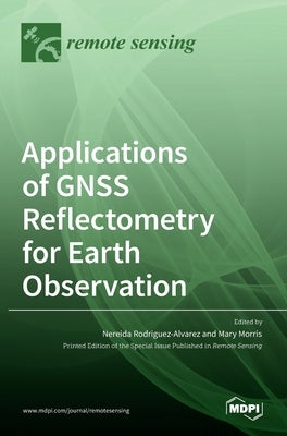 Applications of GNSS Reflectometry for Earth Observation by Rodriguez-Alvarez, Nereida