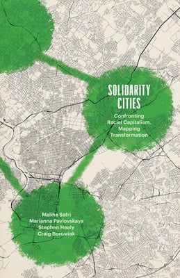 Solidarity Cities: Confronting Racial Capitalism, Mapping Transformation by Safri, Maliha