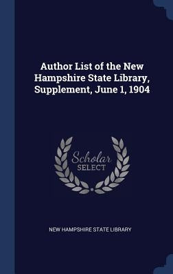 Author List of the New Hampshire State Library, Supplement, June 1, 1904 by New Hampshire State Library