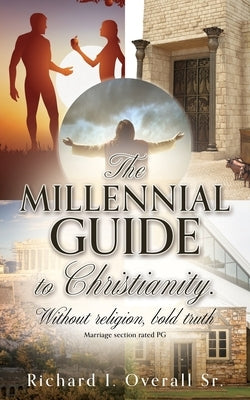The Millennial guide to Christianity.: Without religion, bold truth by Overall, Richard I., Sr.