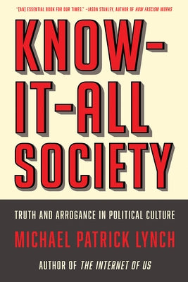 Know-It-All Society: Truth and Arrogance in Political Culture by Lynch, Michael P.