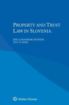 Property and Trust Law in Slovenia by Skerl, Jerca Kramberger