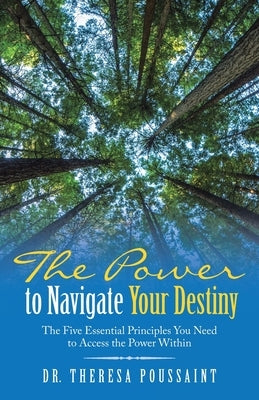 The Power to Navigate Your Destiny: The Five Essential Principles You Need to Access the Power Within by Poussaint, Theresa