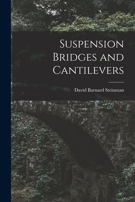 Suspension Bridges and Cantilevers by Steinman, David Barnard