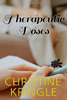Therapeutic Doses: An ABDL/Sissy Baby short story by Bent, Rosalie