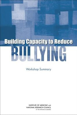 Building Capacity to Reduce Bullying: Workshop Summary by National Research Council