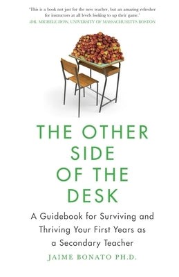 The Other Side of the Desk: A Guidebook for Surviving and Thriving Your First Years as a Secondary Teacher by Bonato, Jaime