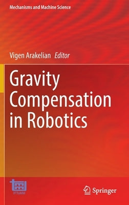 Gravity Compensation in Robotics by Arakelian, Vigen