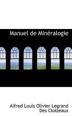 Manuel de Min Ralogie by Louis Olivier Legrand Des Cloizeaux, Alf