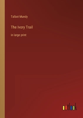 The Ivory Trail: in large print by Mundy, Talbot