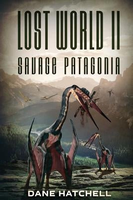 Lost World II: Savage Patagonia by Hatchell, Dane