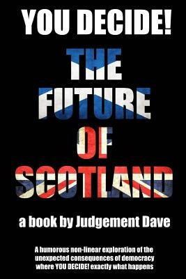 You Decide! The Future of Scotland: A humorous non-linear exploration of the unexpected consequences of democracy where YOU DECIDE! exactly what happe by Dave, Judgement