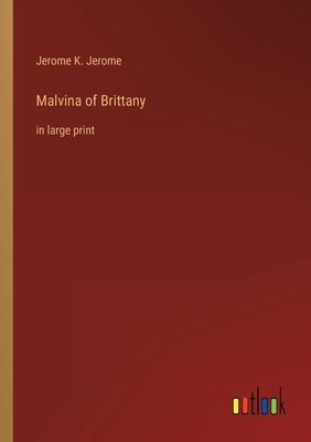 Malvina of Brittany: in large print by Jerome, Jerome K.
