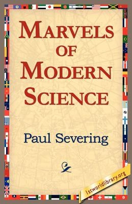 Marvels of Modern Science by Severing, Paul