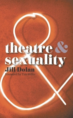 Theatre & Sexuality by Dolan, Jill S.