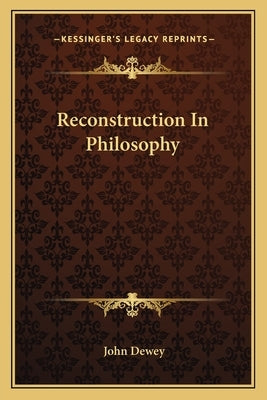 Reconstruction In Philosophy by Dewey, John