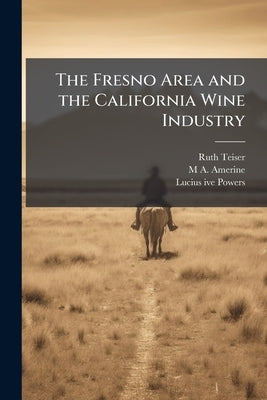 The Fresno Area and the California Wine Industry: Oral History Transcript / and Related Material, 1969-197 by Teiser, Ruth