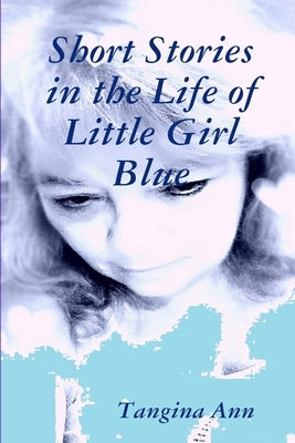 Short Stories In The Life of Little Girl Blue by Ann, Tangina