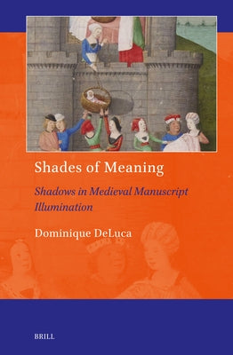 Shades of Meaning: Shadows in Medieval Manuscript Illumination by DeLuca, Dominique