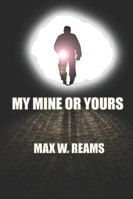 My Mine or Yours: A novel from the files of Eric Bonfield, Private Detective-Geologist, Book 2 by Reams, Max W.