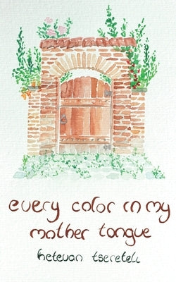 Every Color in My Mother Tongue by Tsereteli, Ketevan