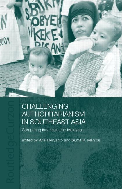 Challenging Authoritarianism in Southeast Asia: Comparing Indonesia and Malaysia by Heryanto, Ariel