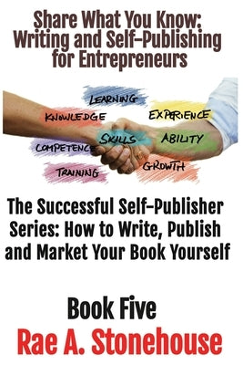 Share What You Know: Writing and Self-Publishing for Entrepreneurs by Stonehouse, Rae A.