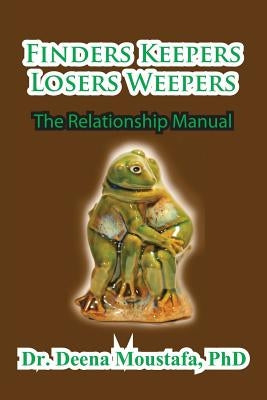 Finders Keepers Losers Weepers---The Marriage Manual by Moustafa, Deena