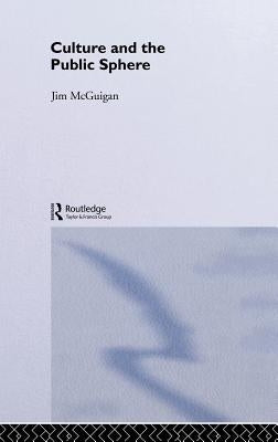 Culture and the Public Sphere by McGuigan, Jim