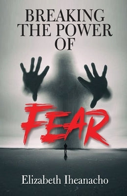 Breaking the Power of Fear by Iheanacho, Elizabeth