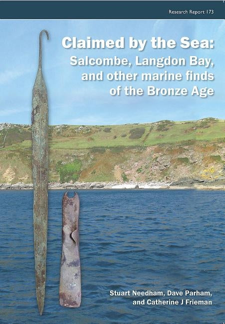 Claimed by the Sea: Salcombe, Langdon Bay, and Other Marine Finds of the Bronze Age by Needham, Stuart P.