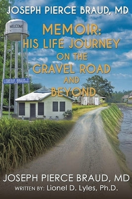 His Life Journey on The Gravel Road and Beyond: The Memoir of Joseph Pierce Braud, MD by Braud, Joseph Pierce