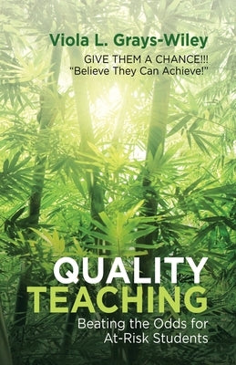 Quality Teaching: Beating the Odds for At-Risk Students by Grays-Wiley, Viola L.