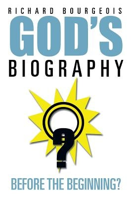 God's Biography...Before the Beginning? by Bourgeois, Richard