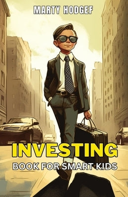 Investing Book for Smart Kids: A Comprehensive Guide to Building Wealth and Financial Freedom for Young Investors by Hodgef, Marty
