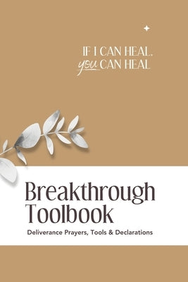 If I Can Heal, You Can Heal: Breakthrough Toolbook by Geus, Delfina
