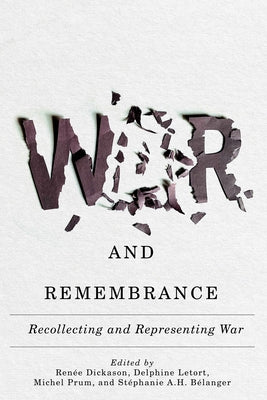War and Remembrance: Recollecting and Representing War Volume 18 by Dickason, Renée