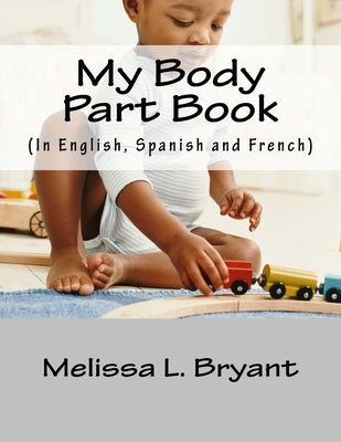 My body part book.: In English, Spanish, and French. by Bryant, Melissa L.