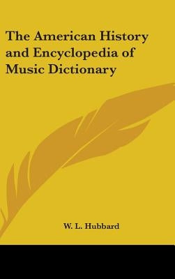 The American History and Encyclopedia of Music Dictionary by Hubbard, W. L.