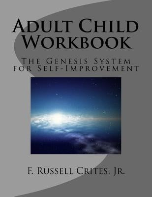 Adult Child Workbook: The Genesis System for Self-Improvement by Crites Jr, F. Russell